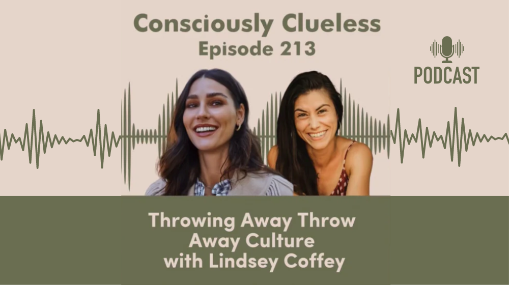 Throwing Away Throw-Away Culture - Consciously Clueless Podcast