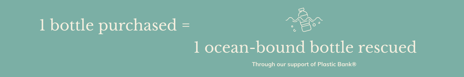 One bottle purchased equals one ocean-bound bottle rescued through our support of Plastic Bank.